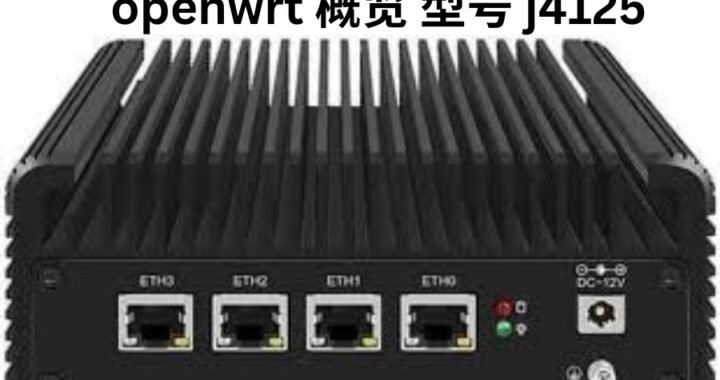 OpenWRT 概览 型号 J4125: A Comprehensive Guide for Enhanced Router Performance